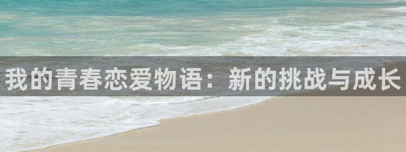 汗汗漫画s：我的青春恋爱物语：新的挑战与成长